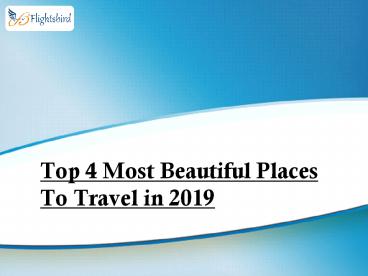 Top 4 Most Beautiful Places To Travel in 2019