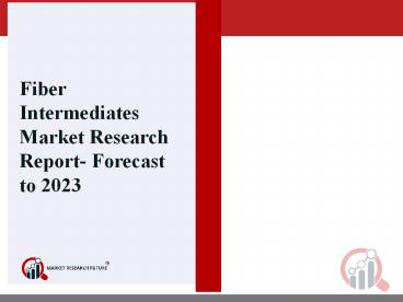 Global Fiber Intermediates Market Analysis, Size, Share, Development, Growth & Demand Forecast 2018 -2023