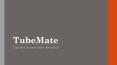 Top uses of tube mate download PowerPoint PPT Presentation