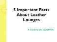 5 Important Facts About Leather Lounges PowerPoint PPT Presentation
