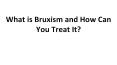 What is Bruxism and How Can You Treat It? PowerPoint PPT Presentation