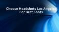 For Best Shots Choose Headshots Los Angeles PowerPoint PPT Presentation