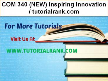 COM 340 (NEW) Inspiring Innovation--tutorialrank.com