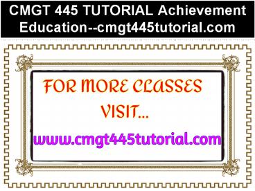 CMGT 445 TUTORIAL Achievement Education--cmgt445tutorial.com
