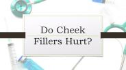Do Cheek Fillers Hurt?