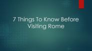 7 Things To Know Before Visiting Rome
