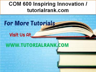 COM 600 Inspiring Innovation--tutorialrank.com