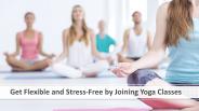 Get Flexible and Stress-Free by Joining Yoga Classes