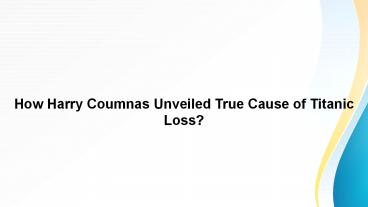 How Harry Coumnas Unveiled True Cause of Titanic Loss?