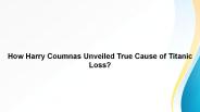 How Harry Coumnas Unveiled True Cause of Titanic Loss?
