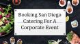 Booking San Diego Catering For A Corporate Event PowerPoint PPT Presentation