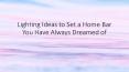 Lighting Ideas to Set a Home Bar You Have Always Dreamed of PowerPoint PPT Presentation
