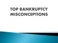 TOP BANKRUPTCY MISCONCEPTIONS PowerPoint PPT Presentation