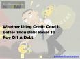 Using Credit Card is Better Than Debt Relief PowerPoint PPT Presentation