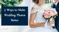 5 Ways to Make Wedding Photos Better PowerPoint PPT Presentation