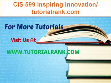 CIS 599 Inspiring Innovation/tutorialrank.com