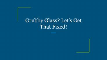 Grubby Glass? Let’s Get That Fixed!