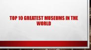 TOP 10 GREATEST MUSEUMS IN THE WORLD