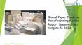 Paper Products Manufacturing Global Market Report 2019 PowerPoint PPT Presentation