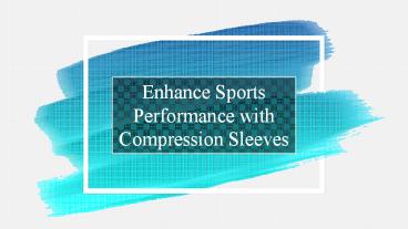 Enhance Sports Performance with Compression Sleeves