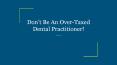 Don’t Be An Over-Taxed Dental Practitioner! PowerPoint PPT Presentation