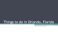 Things to do in Orlando, Florida PowerPoint PPT Presentation