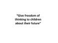 Give freedom of thinking to children about their future PowerPoint PPT Presentation