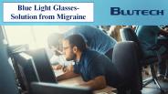 Blue Light Glasses- Solution from Migraine