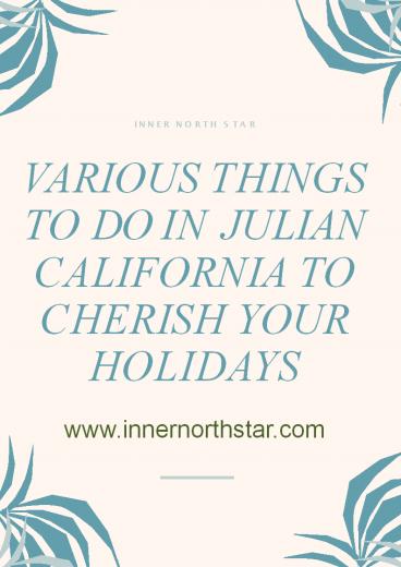 Various Things To Do in Julian California To Cherish Your Holidays