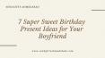 SendGifts Ahmedabad - 7 Super Sweet Birthday Present Ideas for Your Boyfriend PowerPoint PPT Presentation