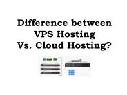 Difference between VPS Hosting Vs. Cloud Hosting?