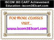 ISCOM 383 CART Achievement Education--iscom383cart.com
