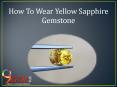 How To Wear Yellow Sapphire Gemstone