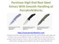 Purchase High-End Real Steel Knives With Smooth Handling at PerryKnifeWorks PowerPoint PPT Presentation