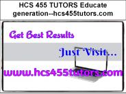 HCS 455 TUTORS Educate generation--hcs455tutors.com