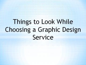 Things to Look While Choosing a Graphic Design Service