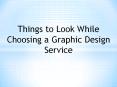 Things to Look While Choosing a Graphic Design Service PowerPoint PPT Presentation