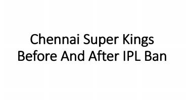 Chennai Super Kings Before And After IPL Ban