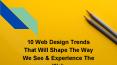 10 Web Design Trends That Will Shape The Way We See & Experience The Web PowerPoint PPT Presentation