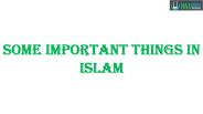 Some Important Things in Islam