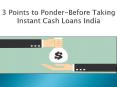 3 Points to Ponder-Before Taking Instant Cash Loans India PowerPoint PPT Presentation