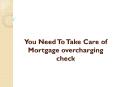 You Need To Take Care of Mortgage Overcharging Check PowerPoint PPT Presentation