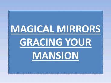 MAGICAL MIRRORS GRACING YOUR MANSION