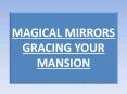 MAGICAL MIRRORS GRACING YOUR MANSION PowerPoint PPT Presentation