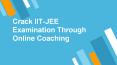 Crack IIT-JEE Examination Through Online Coaching PowerPoint PPT Presentation