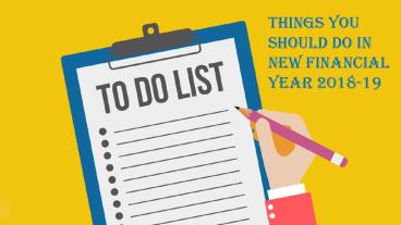 Things You Should Do In New Financial Year 2018-19