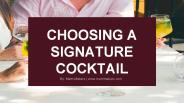 CHOOSING A SIGNATURE COCKTAIL