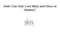 Make Your Hair Look Shiny and Glossy in Summer! PowerPoint PPT Presentation