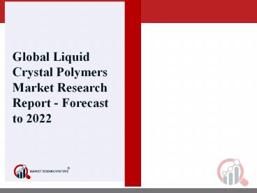Global Liquid Crystal Polymers Market Analysis, Size, Share, Development, Growth & Demand Forecast 2018 -2022