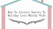 How To Attract Guests To Holiday Lets Whitby Wide